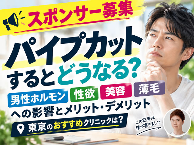【スポンサー募集】パイプカットするとどうなる?美容・育毛・性欲への影響とメリット・デメリット|東京のおすすめクリニックは?-00
